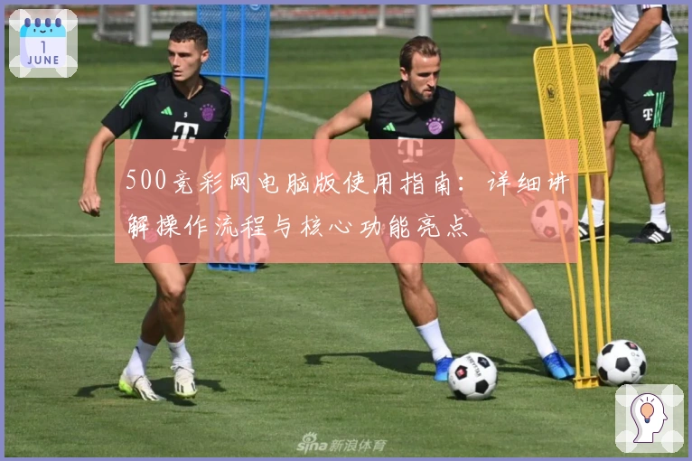 500竞彩网电脑版使用指南：详细讲解操作流程与核心功能亮点