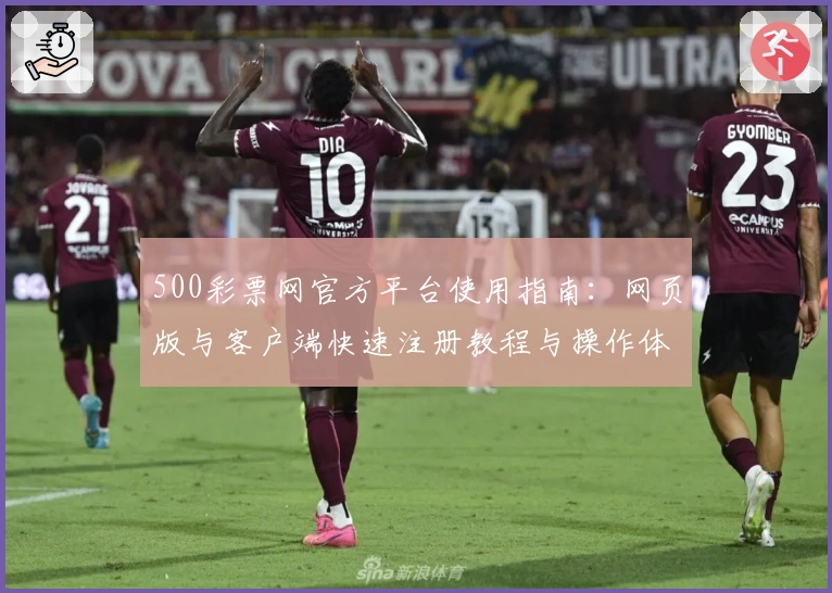 500彩票网官方平台使用指南：网页版与客户端快速注册教程与操作体验解析