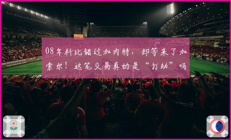 08年科比错过加内特，却等来了加索尔！这笔交易真的是“打劫”吗？