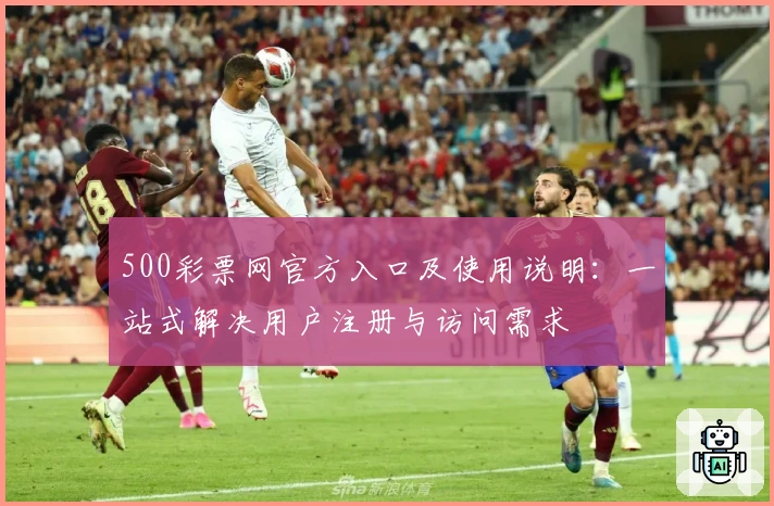 500彩票网官方入口及使用说明：一站式解决用户注册与访问需求